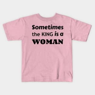 Sometimes the King is a Woman Kids T-Shirt